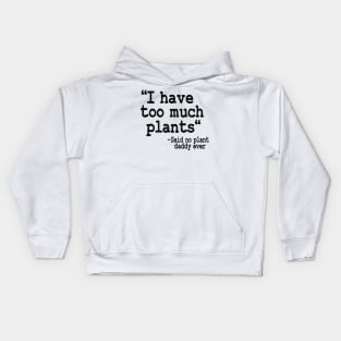 I Have Too Much Plants Said No Plant Daddy Ever Funny Plants Kids Hoodie